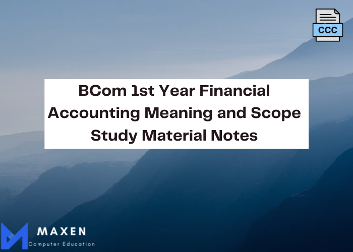 BCom 1st Year Financial Accounting Meaning and Scope Study Material Notes