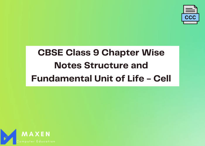 CBSE Class 9 Chapter Wise Notes Structure and Fundamental Unit of Life - Cell