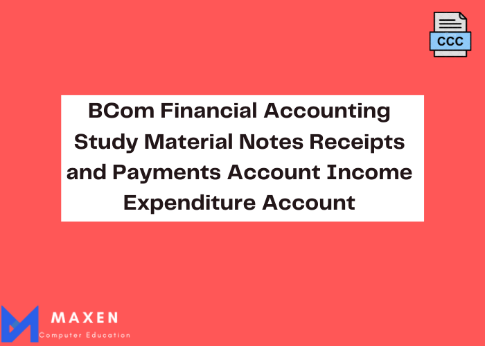 BCom Financial Accounting Study Material Notes Receipts and Payments Account Income Expenditure Account