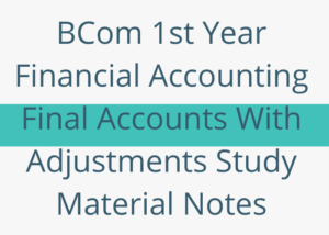 BCom 1st Year Financial Accounting Final Accounts With Adjustments Study Material Notes