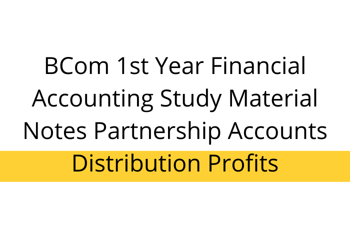 BCom 1st Year Financial Accounting Study Material Notes Partnership Accounts Distribution Profits