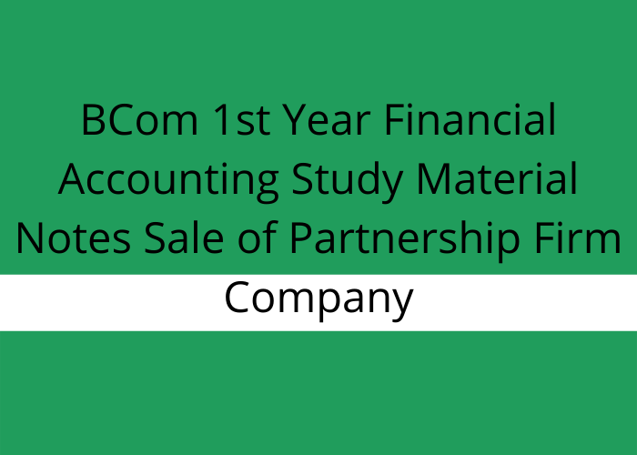 BCom 1st Year Financial Accounting Study Material Notes Sale of Partnership Firm Company