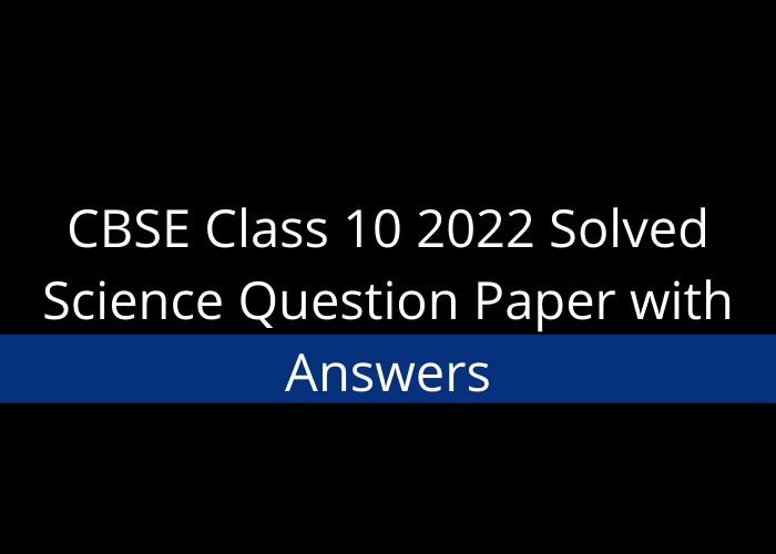 CBSE Class 10 2022 Solved Science Question Paper with Answers