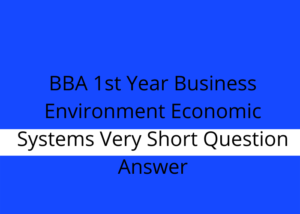 BBA 1st Year Business Environment Economic Systems Very Short Question Answer