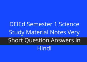 DElEd Semester 1 Science Study Material Notes Very Short Question Answers in Hindi